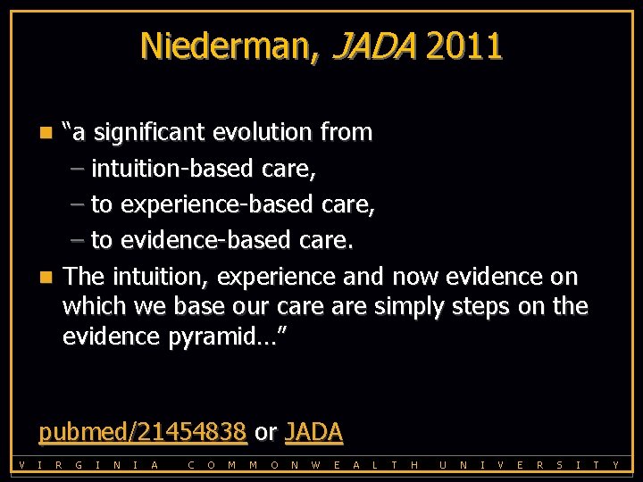 Niederman, JADA 2011 “a significant evolution from – intuition-based care, – to experience-based care,