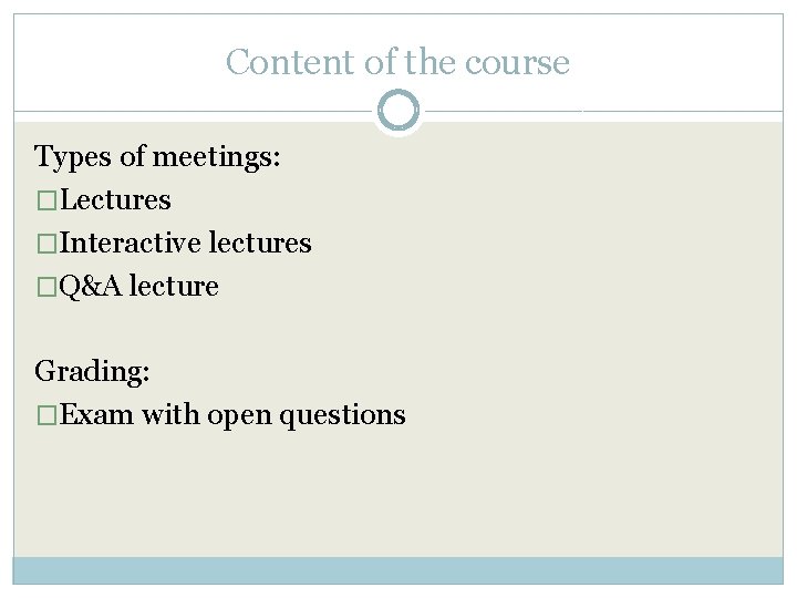 Content of the course Types of meetings: �Lectures �Interactive lectures �Q&A lecture Grading: �Exam