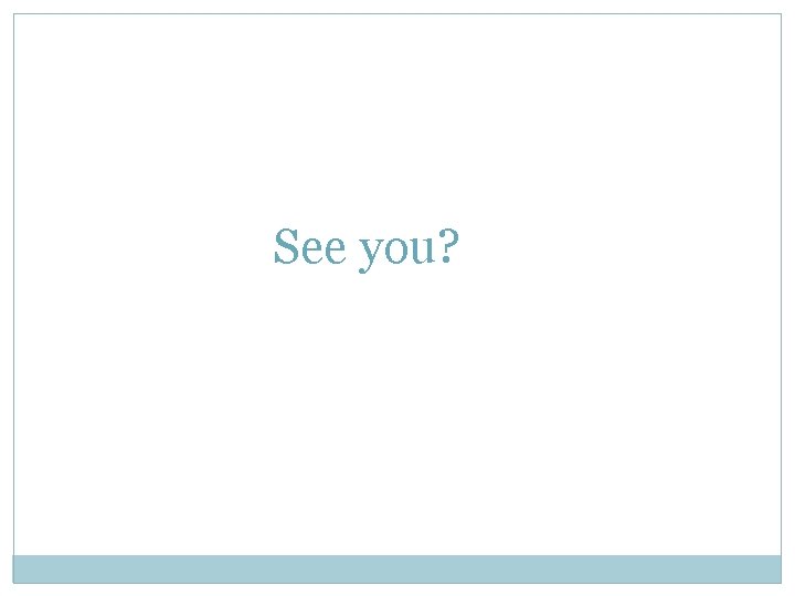 See you? 
