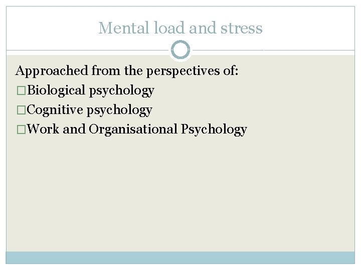 Mental load and stress Approached from the perspectives of: �Biological psychology �Cognitive psychology �Work