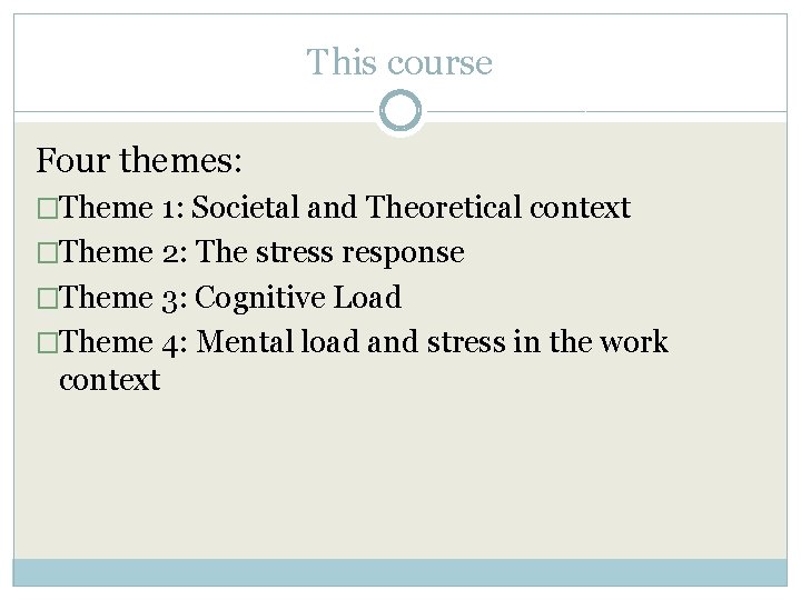 This course Four themes: �Theme 1: Societal and Theoretical context �Theme 2: The stress