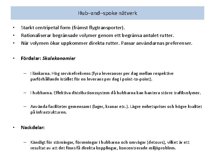 Hub–and–spoke nätverk • • • Starkt centripetal form (främst flygtransporter). Rationaliserar begränsade volymer genom