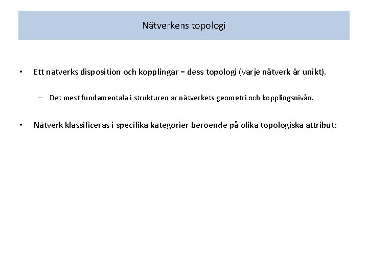 Nätverkens topologi • Ett nätverks disposition och kopplingar = dess topologi (varje nätverk är