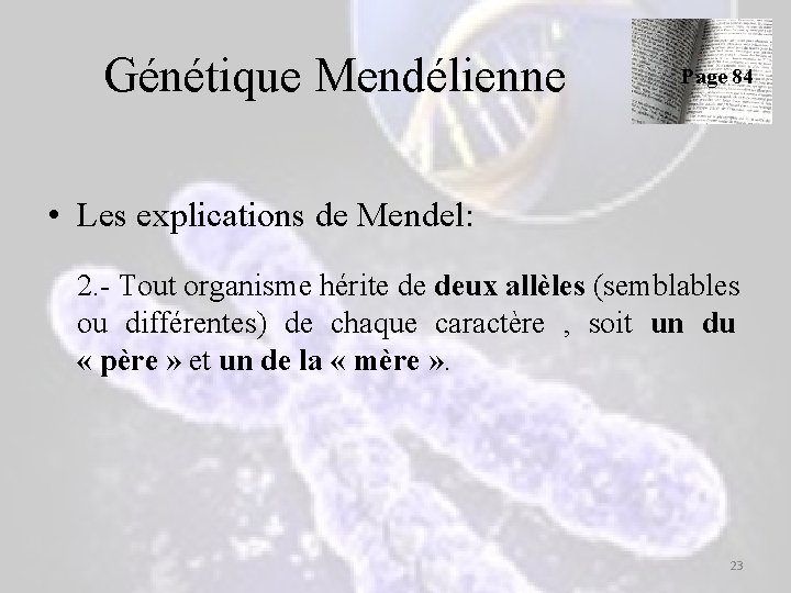 Génétique Mendélienne Page 84 • Les explications de Mendel: 2. - Tout organisme hérite Génétique Mendélienne Page 84 • Les explications de Mendel: 2. - Tout organisme hérite