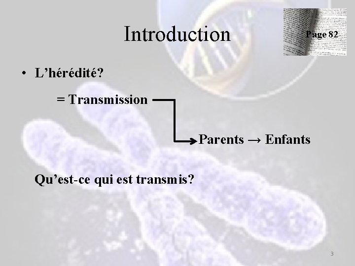 Introduction Page 82 • L’hérédité? = Transmission Parents → Enfants Qu’est-ce qui est transmis? Introduction Page 82 • L’hérédité? = Transmission Parents → Enfants Qu’est-ce qui est transmis?