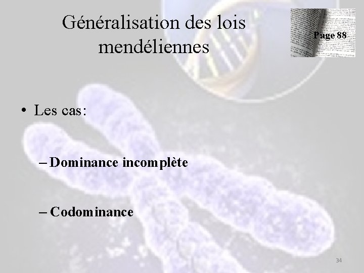 Généralisation des lois mendéliennes Page 88 • Les cas: – Dominance incomplète – Codominance Généralisation des lois mendéliennes Page 88 • Les cas: – Dominance incomplète – Codominance