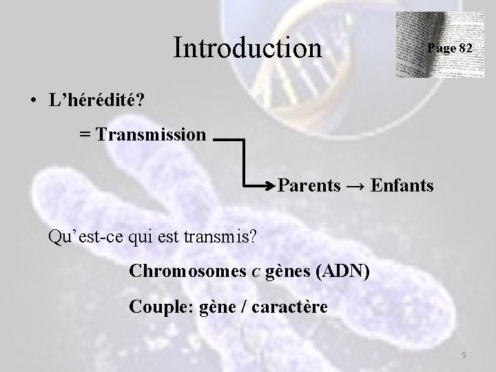 Introduction Page 82 • L’hérédité? = Transmission Parents → Enfants Qu’est-ce qui est transmis? Introduction Page 82 • L’hérédité? = Transmission Parents → Enfants Qu’est-ce qui est transmis?