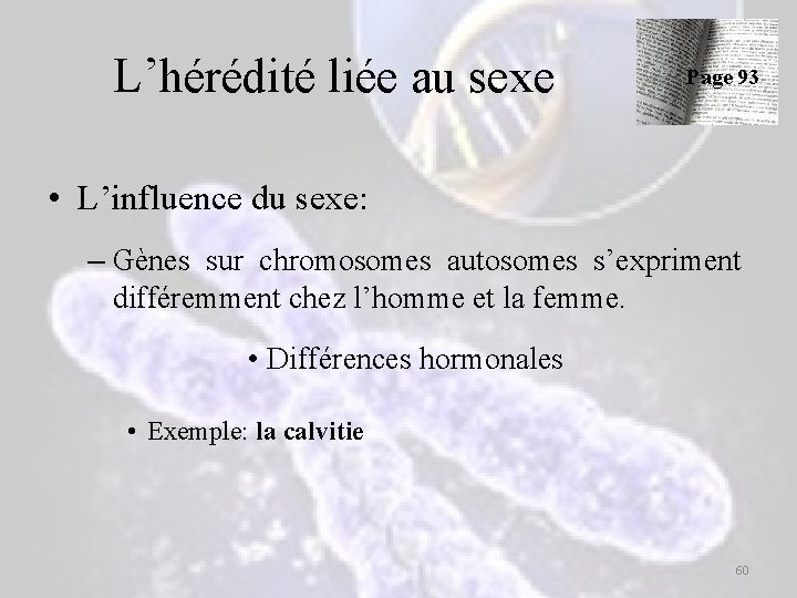 L’hérédité liée au sexe Page 93 • L’influence du sexe: – Gènes sur chromosomes L’hérédité liée au sexe Page 93 • L’influence du sexe: – Gènes sur chromosomes