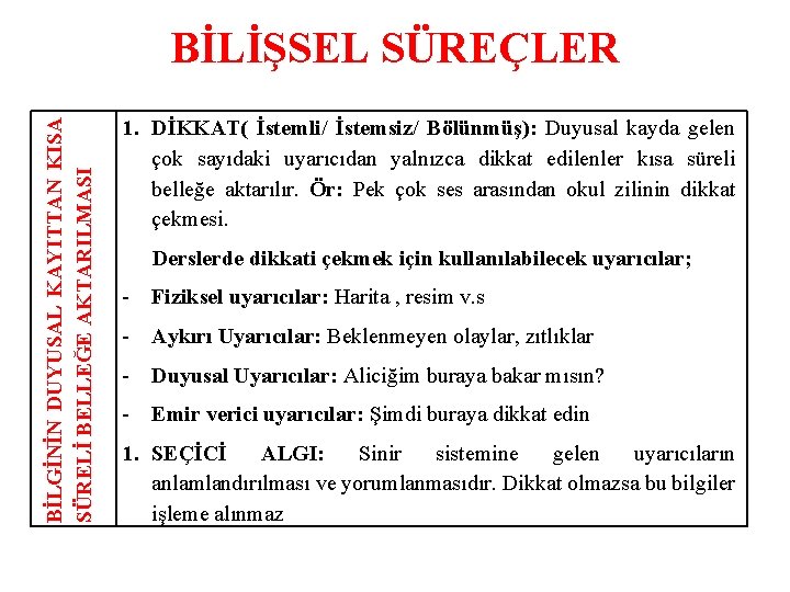 BİLGİNİN DUYUSAL KAYITTAN KISA SÜRELİ BELLEĞE AKTARILMASI BİLİŞSEL SÜREÇLER 1. DİKKAT( İstemli/ İstemsiz/ Bölünmüş):