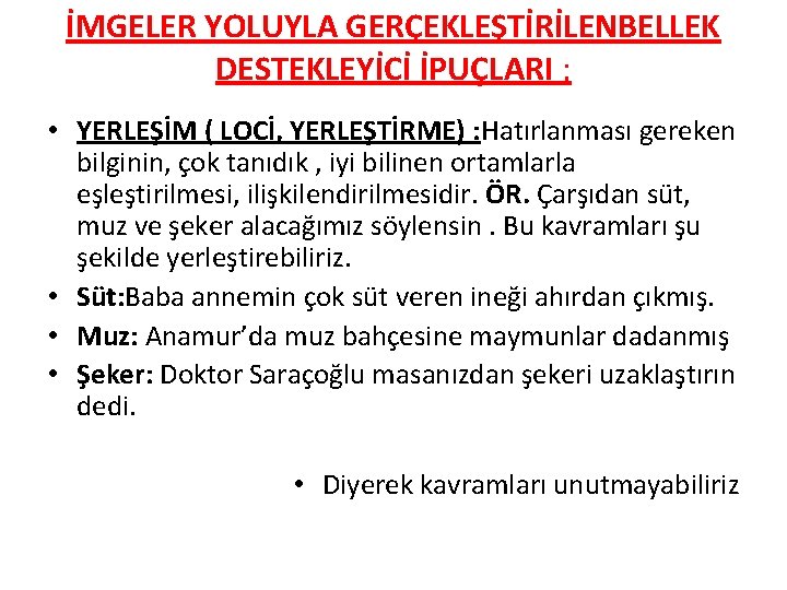 İMGELER YOLUYLA GERÇEKLEŞTİRİLENBELLEK DESTEKLEYİCİ İPUÇLARI ; • YERLEŞİM ( LOCİ, YERLEŞTİRME) : Hatırlanması gereken