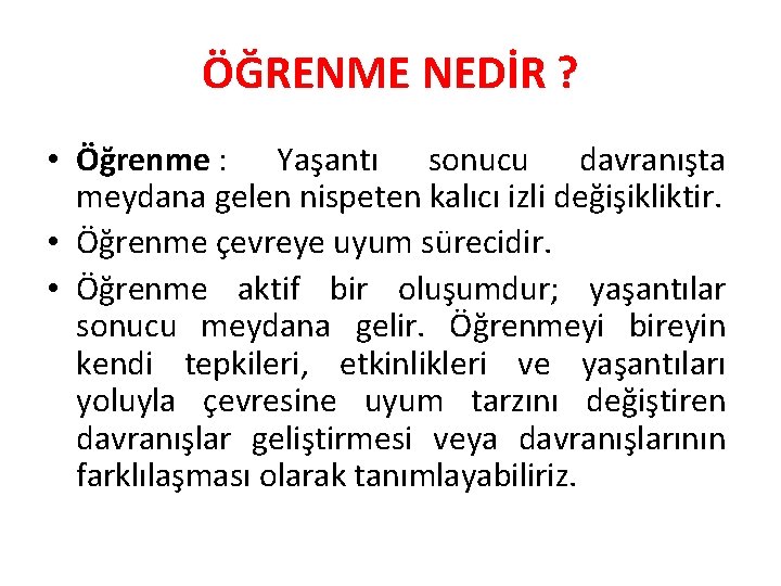 ÖĞRENME NEDİR ? • Öğrenme : Yaşantı sonucu davranışta meydana gelen nispeten kalıcı izli