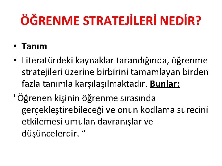 ÖĞRENME STRATEJİLERİ NEDİR? • Tanım • Literatürdeki kaynaklar tarandığında, öğrenme stratejileri üzerine birbirini tamamlayan