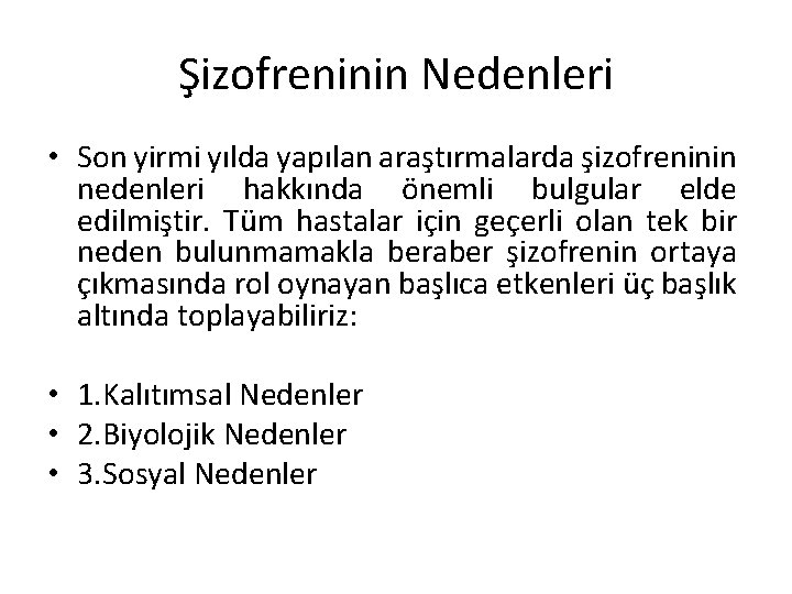 Şizofreninin Nedenleri • Son yirmi yılda yapılan araştırmalarda şizofreninin nedenleri hakkında önemli bulgular elde Şizofreninin Nedenleri • Son yirmi yılda yapılan araştırmalarda şizofreninin nedenleri hakkında önemli bulgular elde