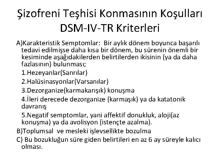 Şizofreni Teşhisi Konmasının Koşulları DSM-IV-TR Kriterleri A)Karakteristik Semptomlar: Bir aylık dönem boyunca başarılı tedavi Şizofreni Teşhisi Konmasının Koşulları DSM-IV-TR Kriterleri A)Karakteristik Semptomlar: Bir aylık dönem boyunca başarılı tedavi