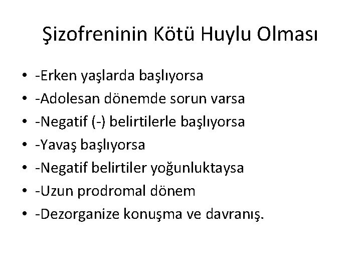 Şizofreninin Kötü Huylu Olması • • -Erken yaşlarda başlıyorsa -Adolesan dönemde sorun varsa -Negatif Şizofreninin Kötü Huylu Olması • • -Erken yaşlarda başlıyorsa -Adolesan dönemde sorun varsa -Negatif