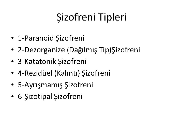 Şizofreni Tipleri • • • 1 -Paranoid Şizofreni 2 -Dezorganize (Dağılmış Tip)Şizofreni 3 -Katatonik Şizofreni Tipleri • • • 1 -Paranoid Şizofreni 2 -Dezorganize (Dağılmış Tip)Şizofreni 3 -Katatonik