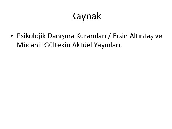 Kaynak • Psikolojik Danışma Kuramları / Ersin Altıntaş ve Mücahit Gültekin Aktüel Yayınları. Kaynak • Psikolojik Danışma Kuramları / Ersin Altıntaş ve Mücahit Gültekin Aktüel Yayınları.