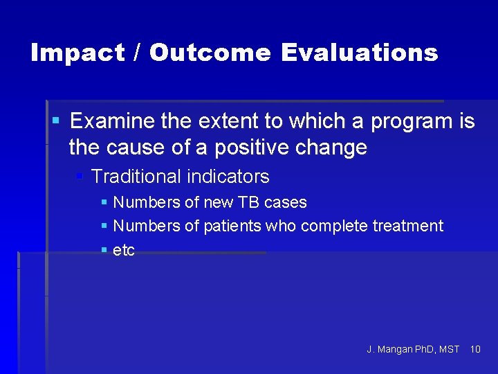 Impact / Outcome Evaluations § Examine the extent to which a program is the