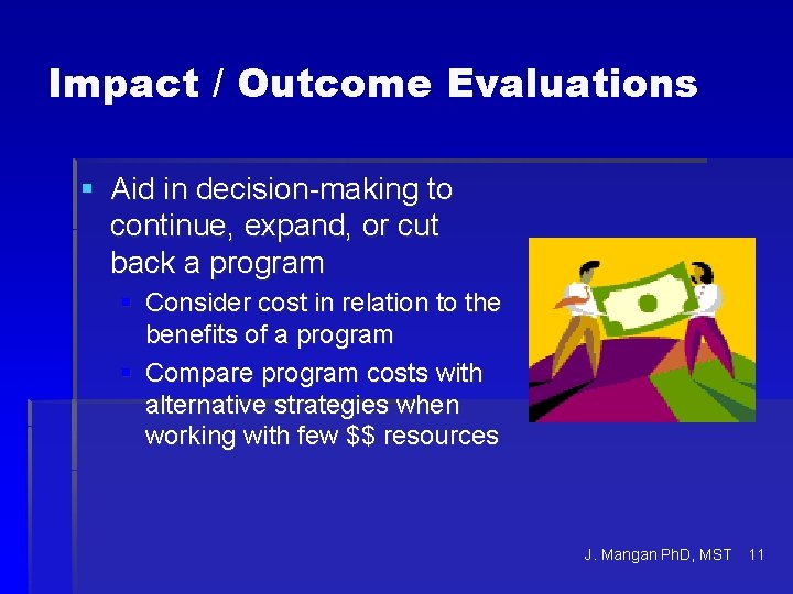 Impact / Outcome Evaluations § Aid in decision-making to continue, expand, or cut back