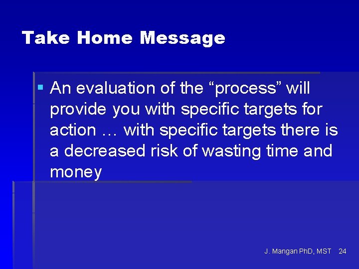 Take Home Message § An evaluation of the “process” will provide you with specific