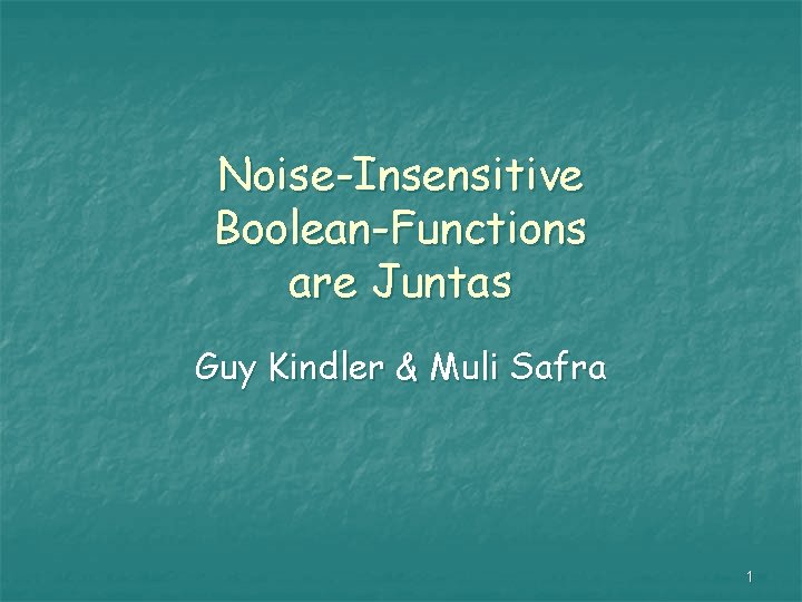 Noise-Insensitive Boolean-Functions are Juntas Guy Kindler & Muli Safra 1 