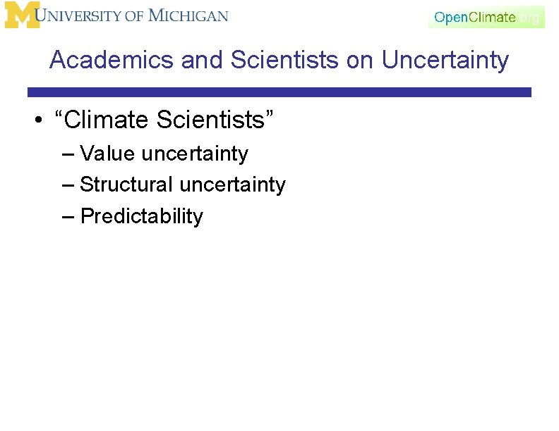 Academics and Scientists on Uncertainty • “Climate Scientists” – Value uncertainty – Structural uncertainty