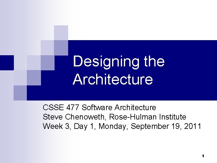 Designing the Architecture CSSE 477 Software Architecture Steve Chenoweth, Rose-Hulman Institute Week 3, Day