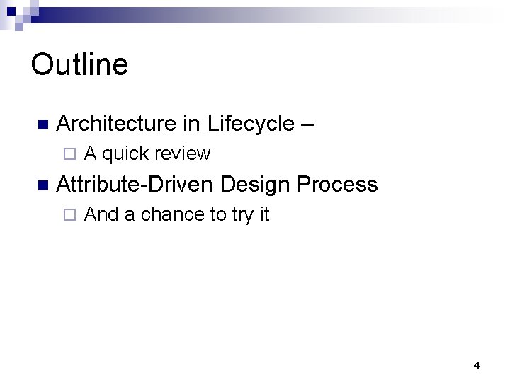 Outline n Architecture in Lifecycle – ¨ n A quick review Attribute-Driven Design Process
