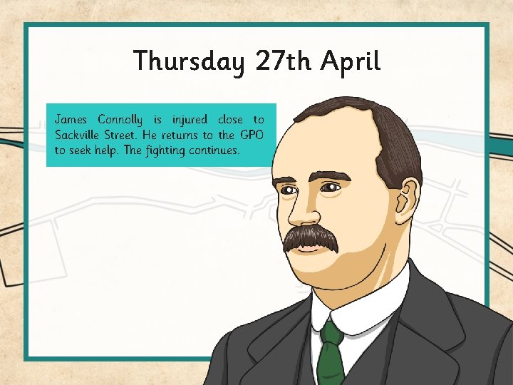 Thursday 27 th April James Connolly is injured close to Sackville Street. He returns