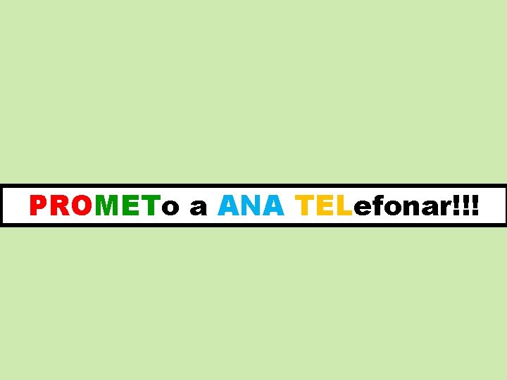 PROMETo a ANA TELefonar!!! PROMETo a ANA TELefonar!!!