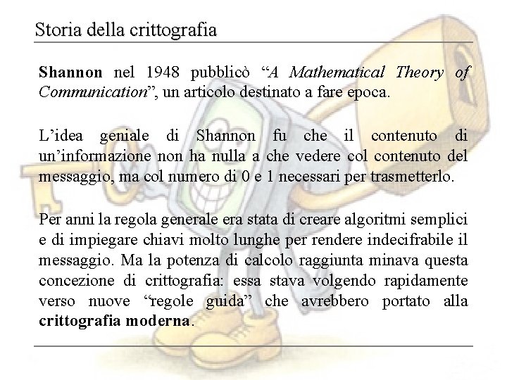 Storia della crittografia Shannon nel 1948 pubblicò “A Mathematical Theory of Communication”, un articolo