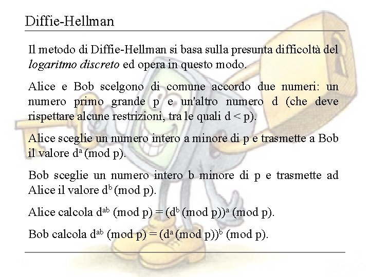 Diffie-Hellman Il metodo di Diffie-Hellman si basa sulla presunta difficoltà del logaritmo discreto ed