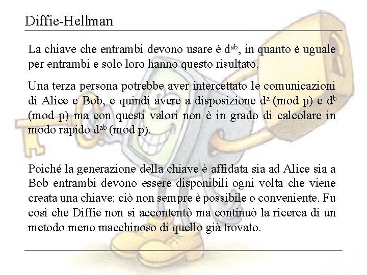 Diffie-Hellman La chiave che entrambi devono usare è dab, in quanto è uguale per