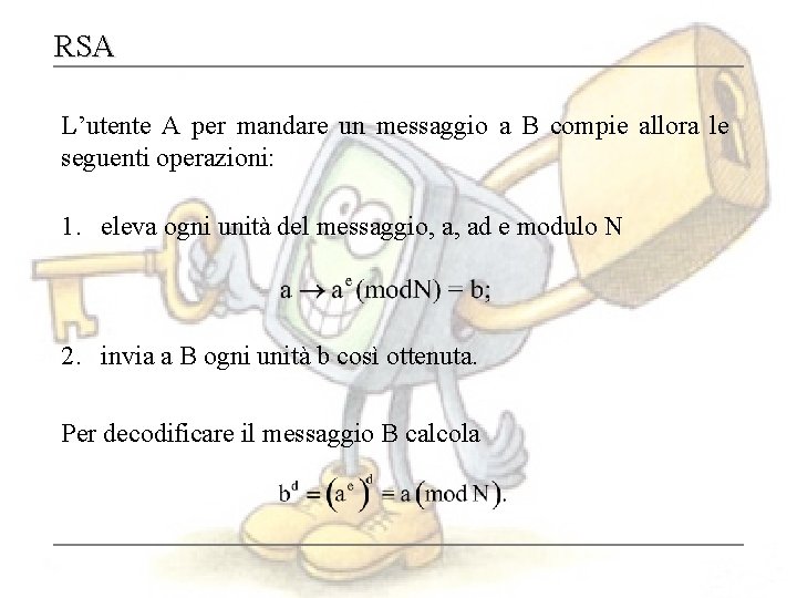 RSA L’utente A per mandare un messaggio a B compie allora le seguenti operazioni: