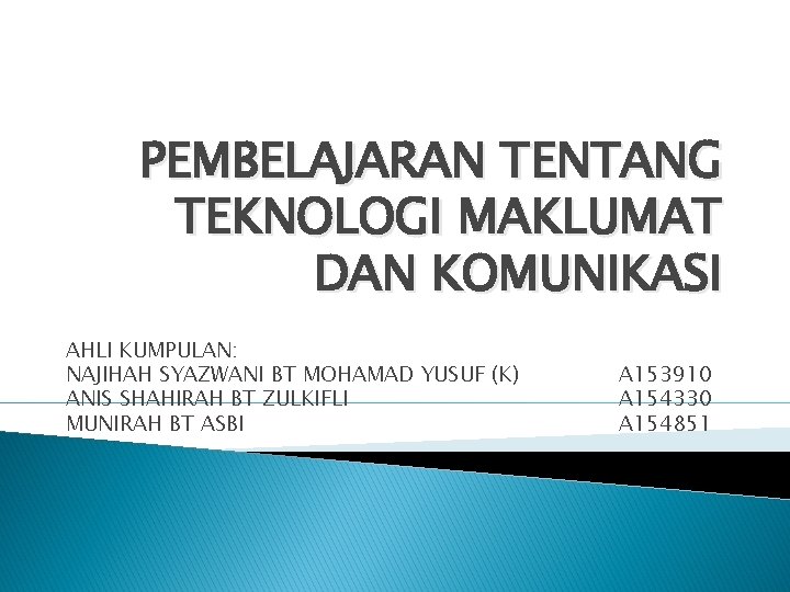 PEMBELAJARAN TENTANG TEKNOLOGI MAKLUMAT DAN KOMUNIKASI AHLI KUMPULAN: NAJIHAH SYAZWANI BT MOHAMAD YUSUF (K)