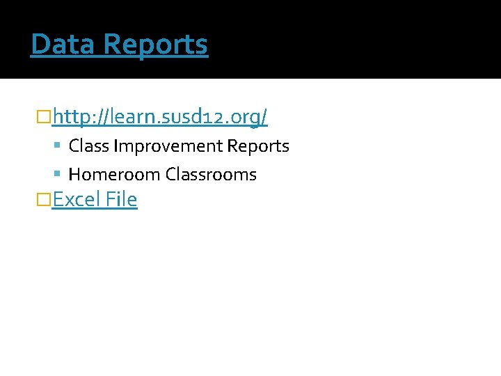 Data Reports �http: //learn. susd 12. org/ Class Improvement Reports Homeroom Classrooms �Excel File