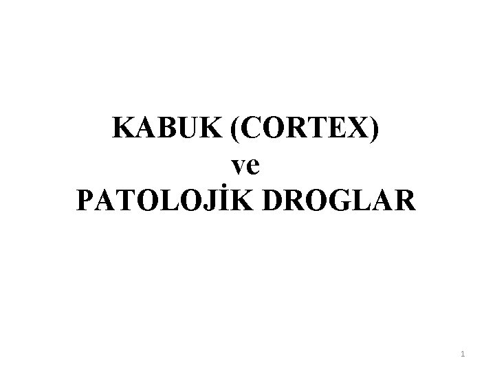 KABUK (CORTEX) ve PATOLOJİK DROGLAR 1 