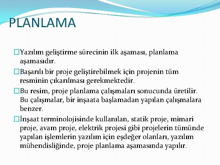 PLANLAMA �Yazılım geliştirme sürecinin ilk aşaması, planlama aşamasıdır. �Başarılı bir proje geliştirebilmek için projenin