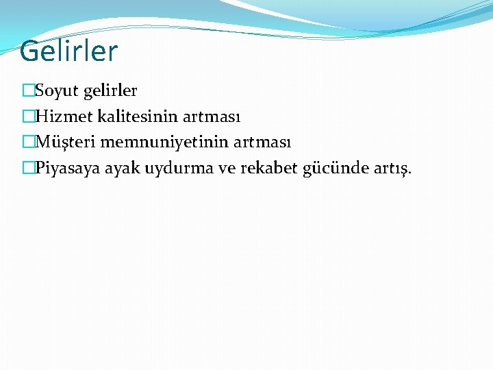 Gelirler �Soyut gelirler �Hizmet kalitesinin artması �Müşteri memnuniyetinin artması �Piyasaya ayak uydurma ve rekabet