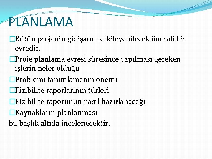 PLANLAMA �Bütün projenin gidişatını etkileyebilecek önemli bir evredir. �Proje planlama evresi süresince yapılması gereken