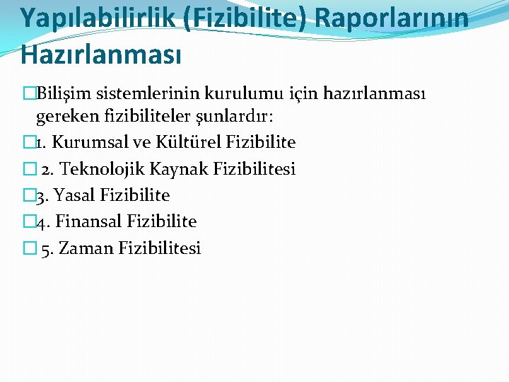 Yapılabilirlik (Fizibilite) Raporlarının Hazırlanması �Bilişim sistemlerinin kurulumu için hazırlanması gereken fizibiliteler şunlardır: � 1.