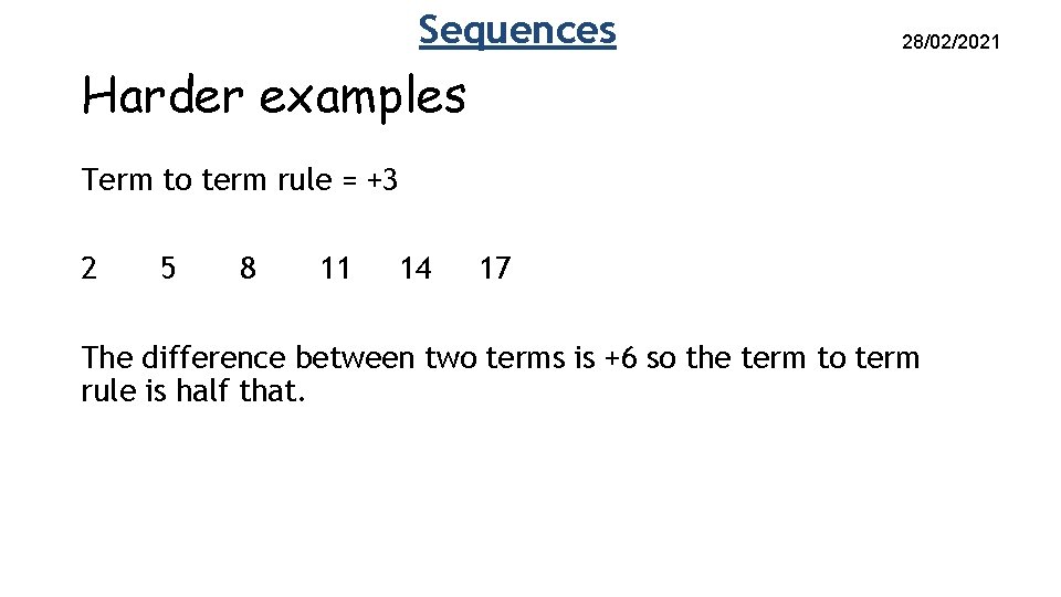 Sequences 28/02/2021 Harder examples Term to term rule = +3 2 5 8 11 Sequences 28/02/2021 Harder examples Term to term rule = +3 2 5 8 11