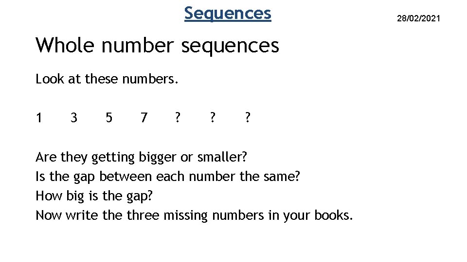 Sequences Whole number sequences Look at these numbers. 1 3 5 7 ? ? Sequences Whole number sequences Look at these numbers. 1 3 5 7 ? ?