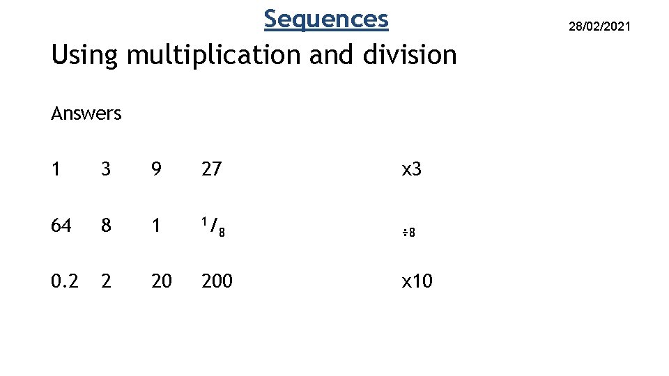 Sequences 28/02/2021 Using multiplication and division Answers 1 3 9 27 x 3 64 Sequences 28/02/2021 Using multiplication and division Answers 1 3 9 27 x 3 64