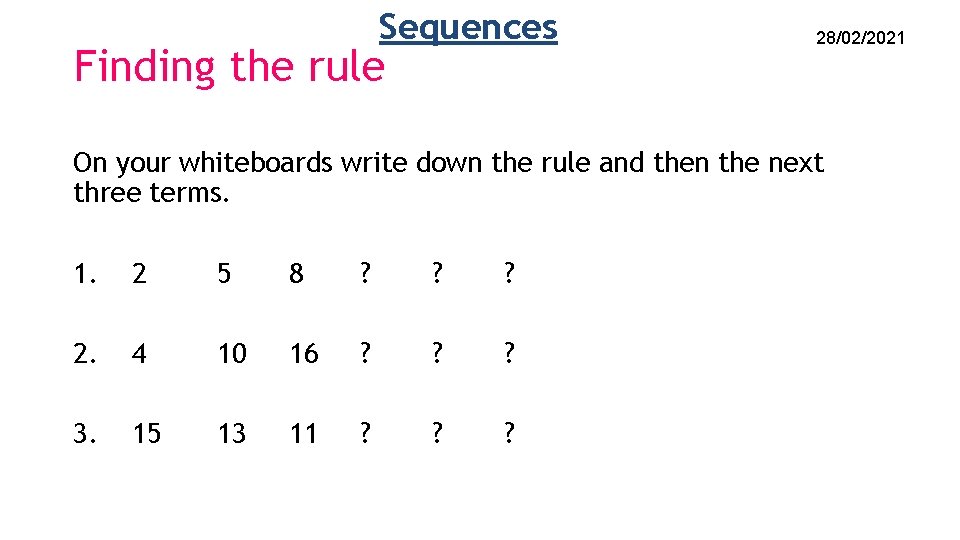 Sequences Finding the rule 28/02/2021 On your whiteboards write down the rule and then Sequences Finding the rule 28/02/2021 On your whiteboards write down the rule and then