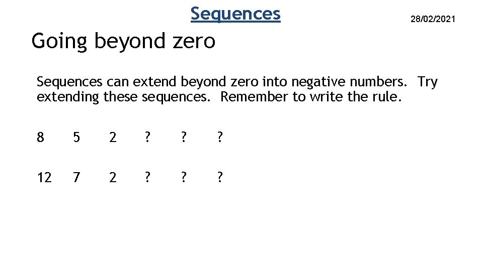 Sequences 28/02/2021 Going beyond zero Sequences can extend beyond zero into negative numbers. Try Sequences 28/02/2021 Going beyond zero Sequences can extend beyond zero into negative numbers. Try