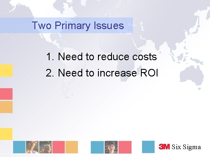 Two Primary Issues 1. Need to reduce costs 2. Need to increase ROI Six