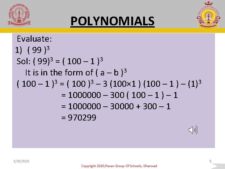 POLYNOMIALS Evaluate: 1) ( 99 )3 Sol: ( 99)3 = ( 100 – 1