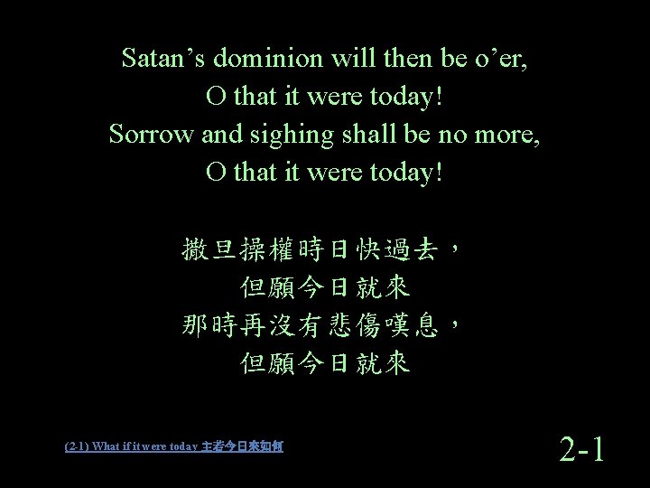 Satan’s dominion will then be o’er, O that it were today! Sorrow and sighing Satan’s dominion will then be o’er, O that it were today! Sorrow and sighing