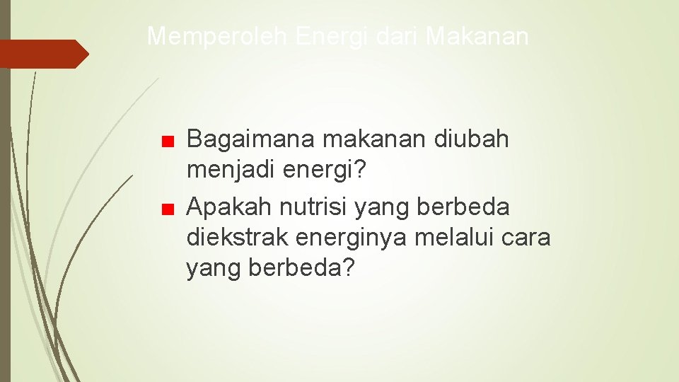 Memperoleh Energi dari Makanan ■ Bagaimana makanan diubah menjadi energi? ■ Apakah nutrisi yang